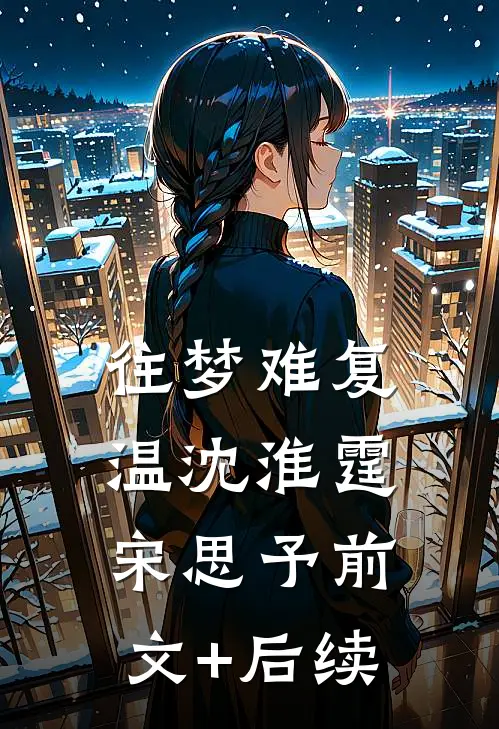 往梦难复温沈淮霆宋思予前文+后续