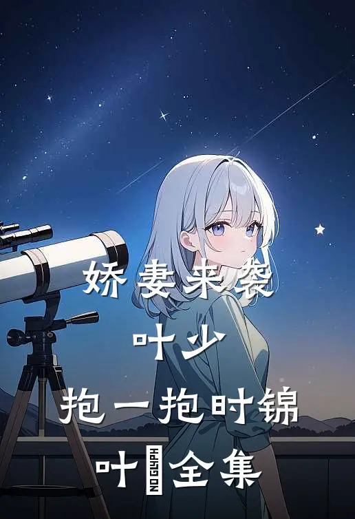 娇妻来袭：叶少，抱一抱时锦叶離全集