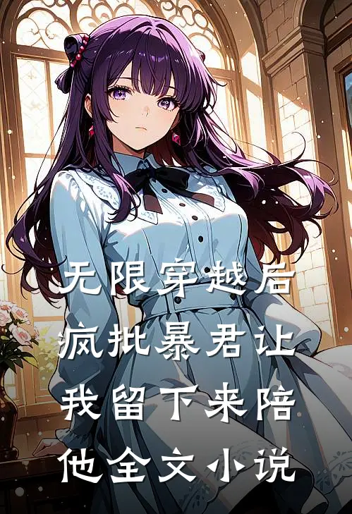 无限穿越后：疯批暴君让我留下来陪他全文小说