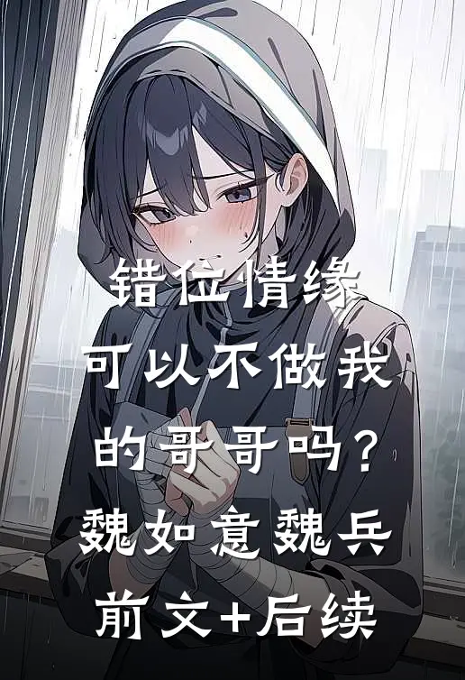 错位情缘：可以不做我的哥哥吗？魏如意魏兵前文+后续