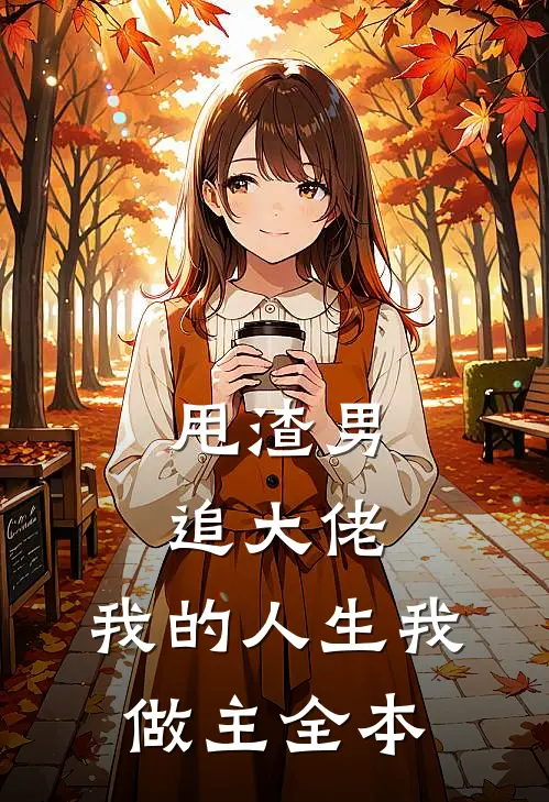 甩渣男，追大佬，我的人生我做主全本