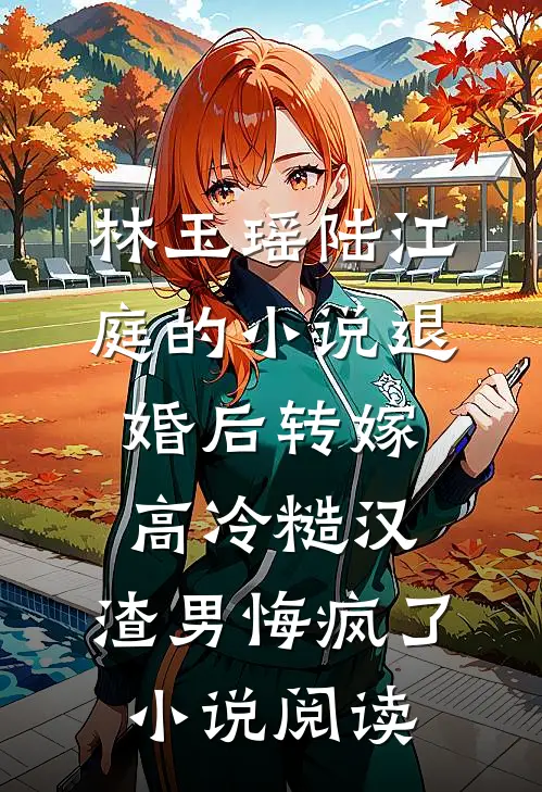 林玉瑶陆江庭的小说退婚后转嫁高冷糙汉，渣男悔疯了小说阅读
