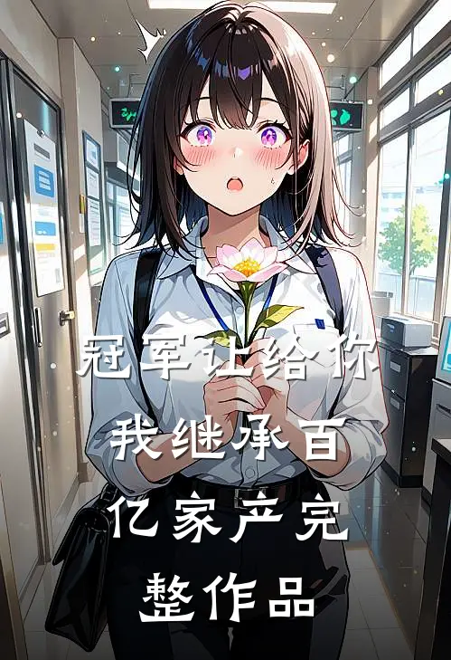 冠军让给你，我继承百亿家产完整作品