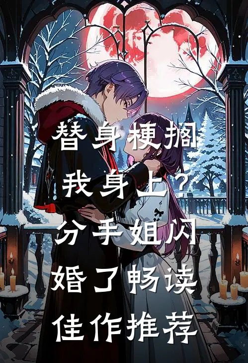 替身梗搁我身上？分手，姐闪婚了畅读佳作推荐
