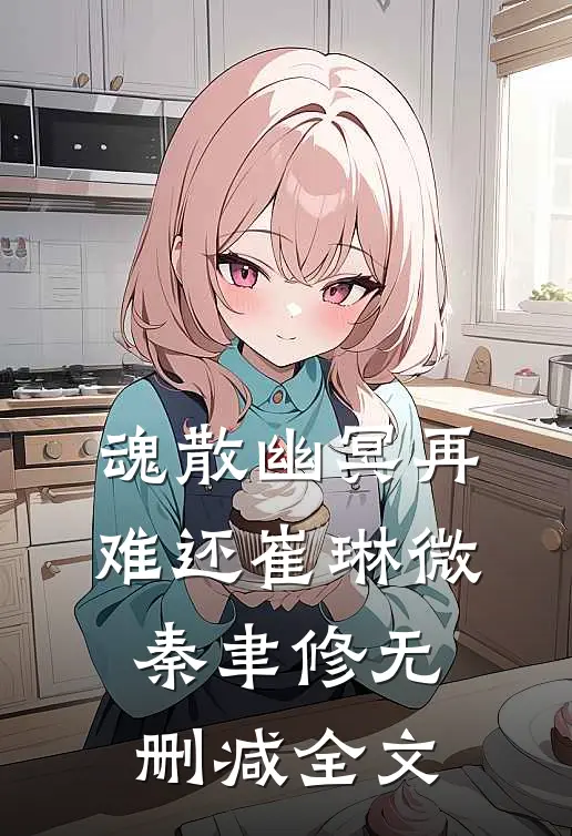 魂散幽冥再难还崔琳微秦聿修无删减全文