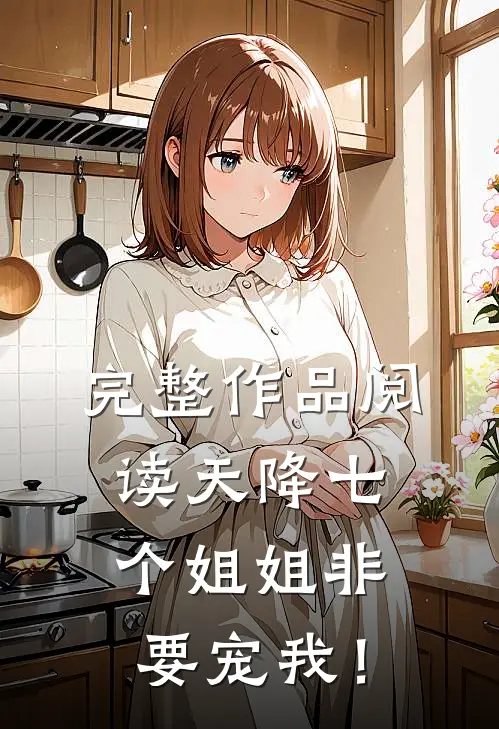 完整作品阅读天降七个姐姐非要宠我！