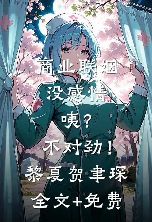 商业联姻没感情，咦？不对劲！黎夏贺聿琛全文+免费