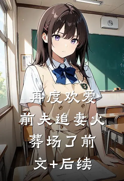 再度欢爱：前夫追妻火葬场了前文+后续