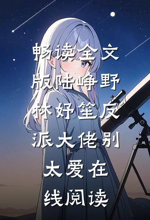 畅读全文版陆峥野林妤笙反派大佬别太爱在线阅读