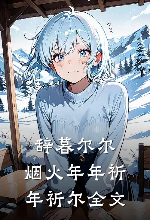 辞暮尔尔，烟火年年祈年祈尔全文