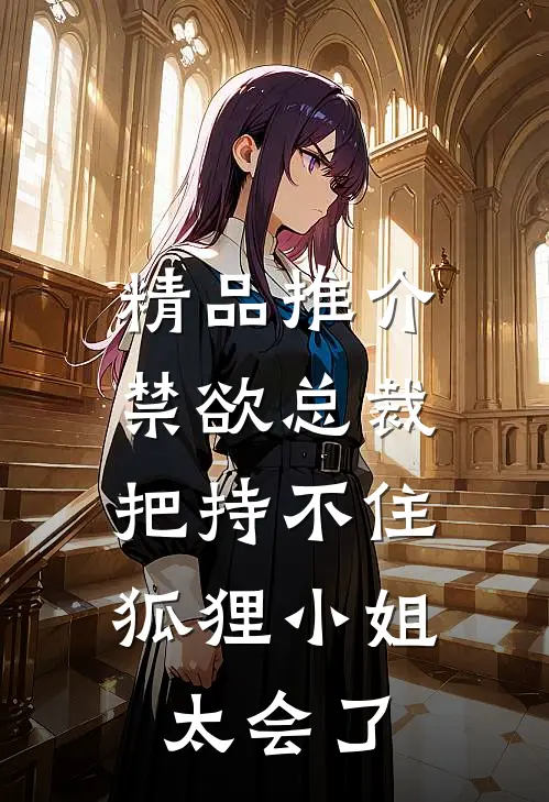 精品推介禁欲总裁把持不住，狐狸小姐太会了