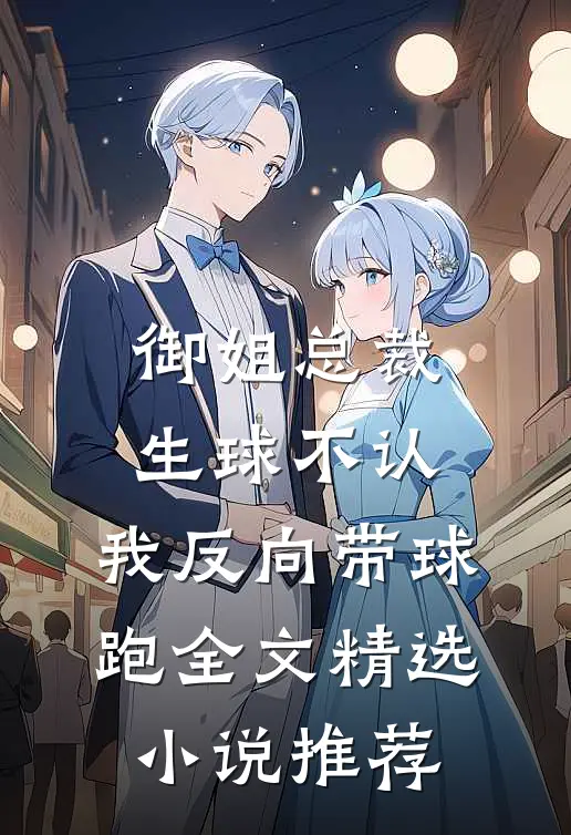 御姐总裁生球不认,我反向带球跑全文精选小说推荐
