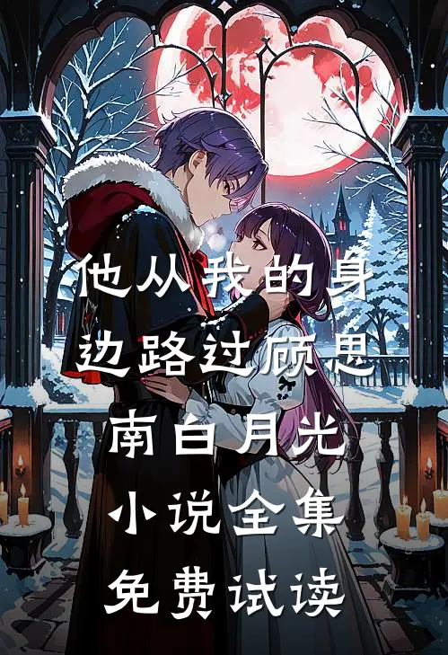 他从我的身边路过顾思南白月光小说全集免费试读