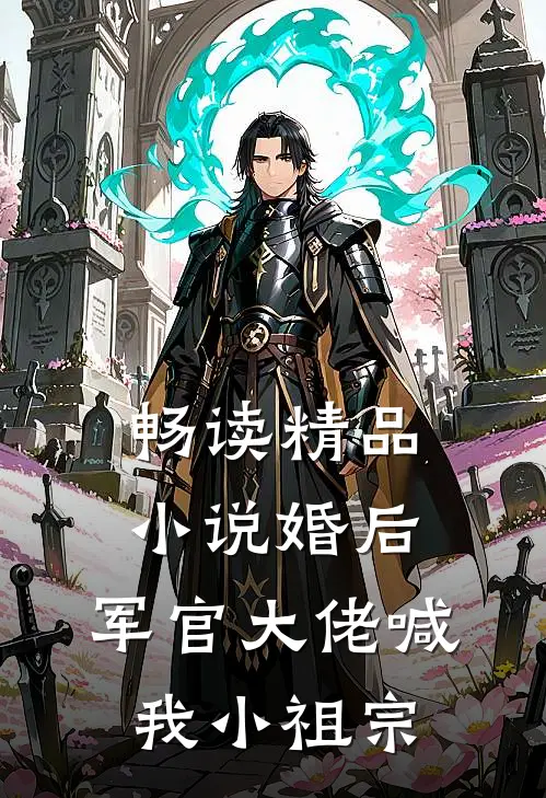 畅读精品小说婚后，军官大佬喊我小祖宗
