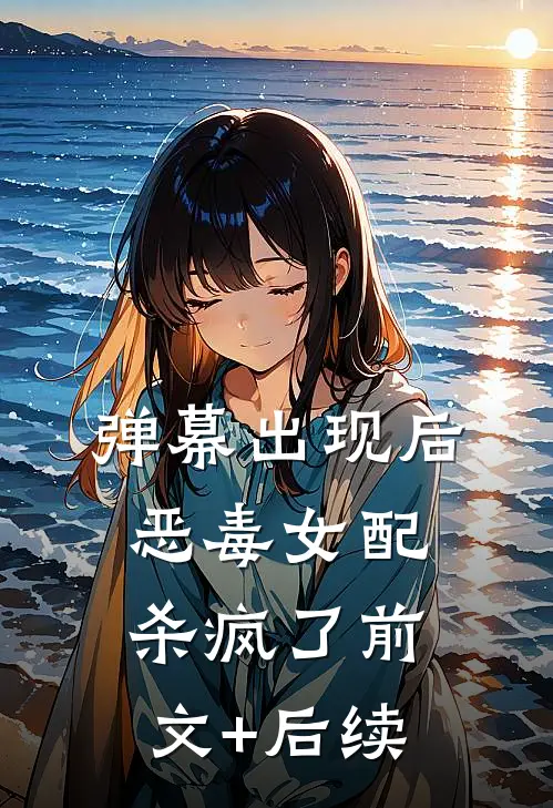 弹幕出现后，恶毒女配杀疯了前文+后续