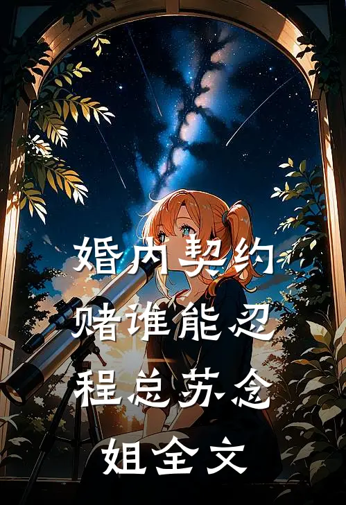 婚内契约，赌谁能忍程总苏念姐全文