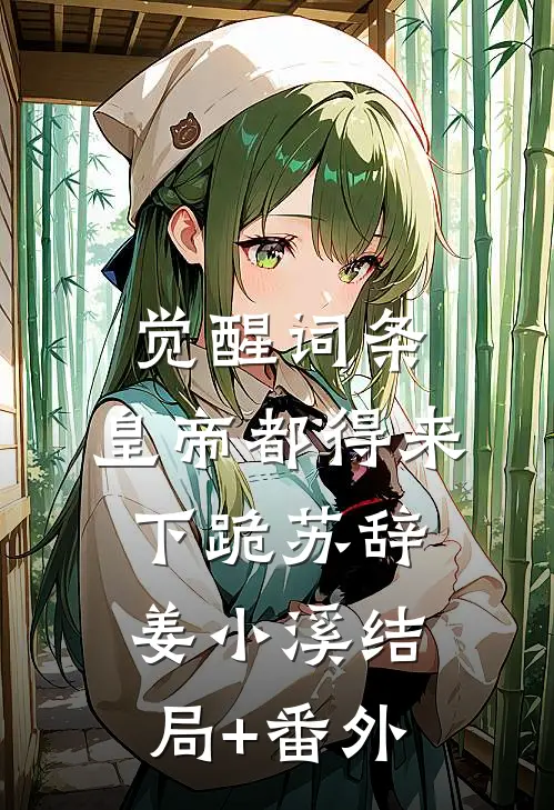 觉醒词条，皇帝都得来下跪苏辞姜小溪结局+番外