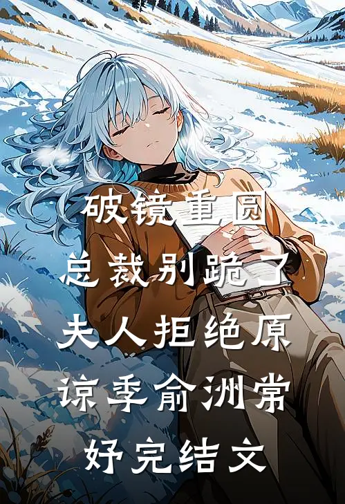 破镜重圆：总裁别跪了，夫人拒绝原谅季俞洲常妤完结文