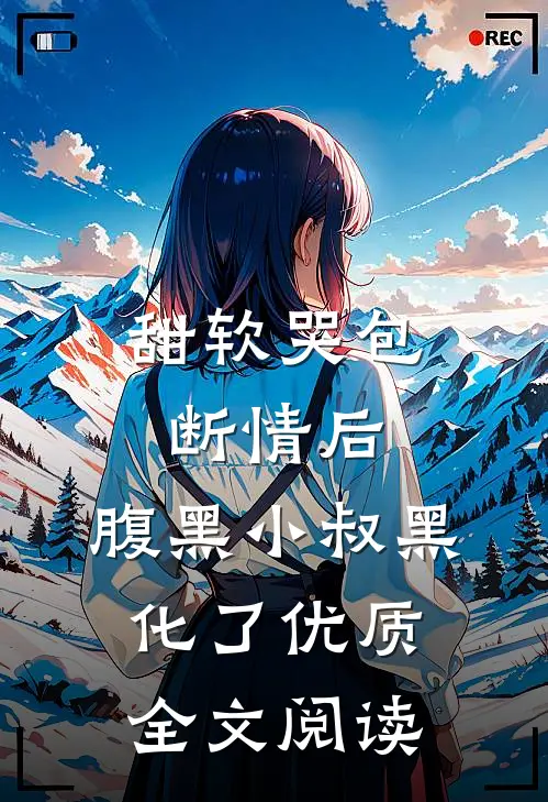 甜软哭包断情后，腹黑小叔黑化了优质全文阅读