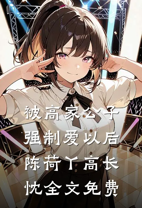 被高家公子强制爱以后陈荷丫高长忱全文免费