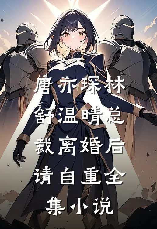 唐亦琛林舒温晴总裁离婚后请自重全集小说