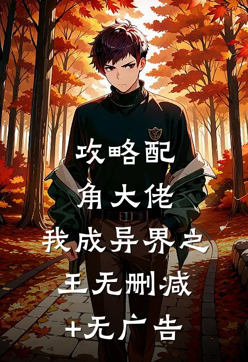 攻略配角大佬，我成异界之王无删减+无广告
