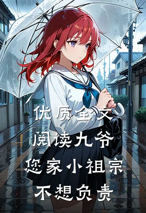 优质全文阅读九爷，您家小祖宗不想负责
