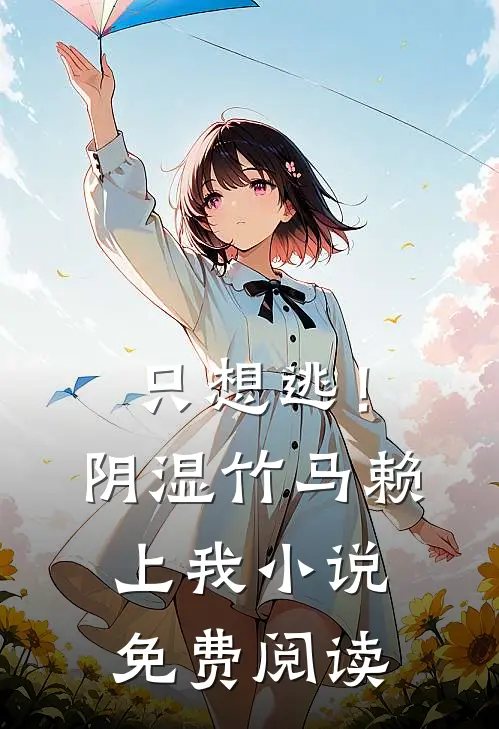 只想逃！阴湿竹马赖上我小说免费阅读