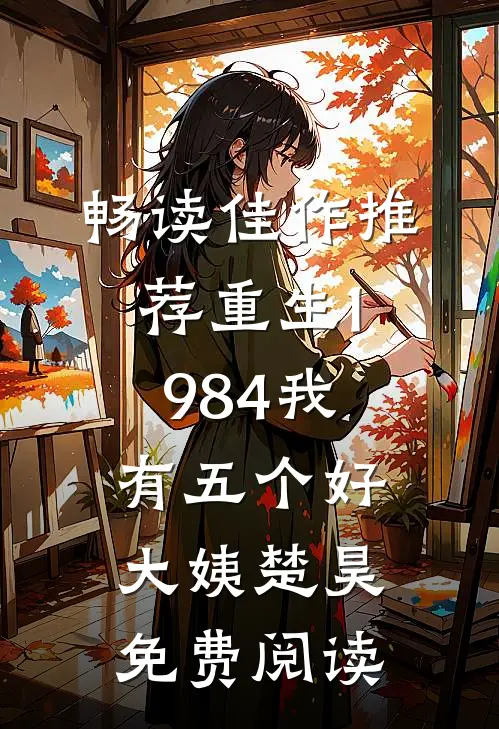 畅读佳作推荐重生1984我有五个好大姨楚昊免费阅读