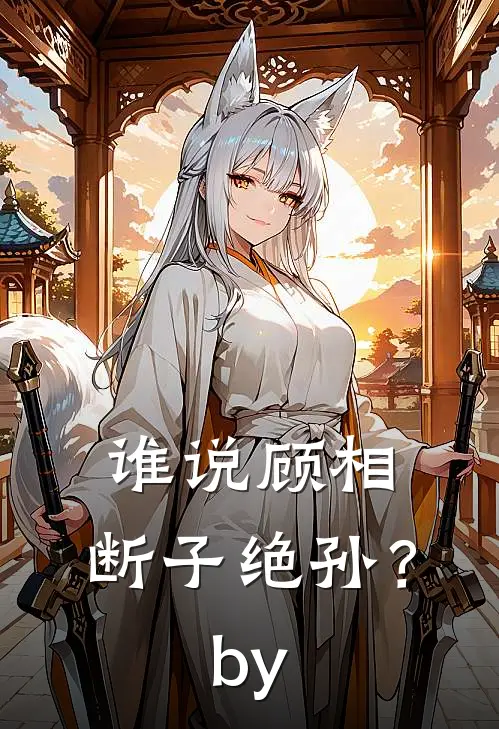 谁说顾相，断子绝孙？by