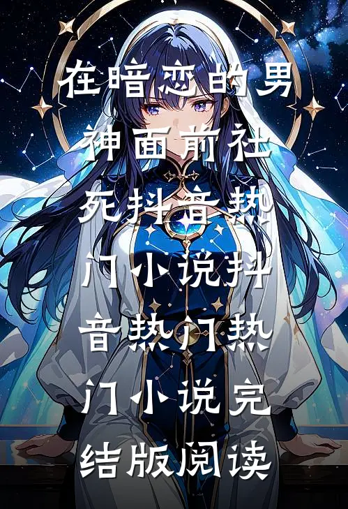 在暗恋的男神面前社死抖音热门小说抖音热门热门小说完结版阅读