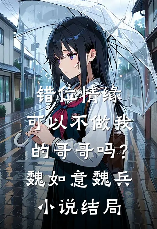 错位情缘：可以不做我的哥哥吗？魏如意魏兵小说结局