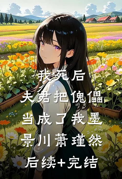 我死后，夫君把傀儡当成了我墨景川萧瑾然后续+完结