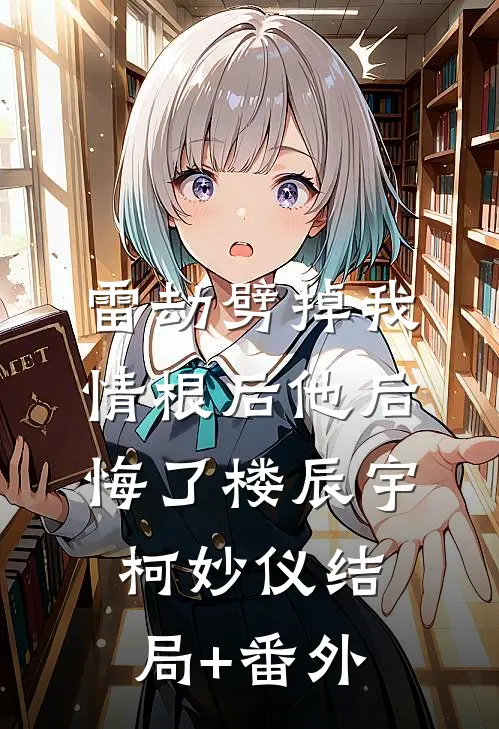 雷劫劈掉我情根后他后悔了楼辰宇柯妙仪结局+番外