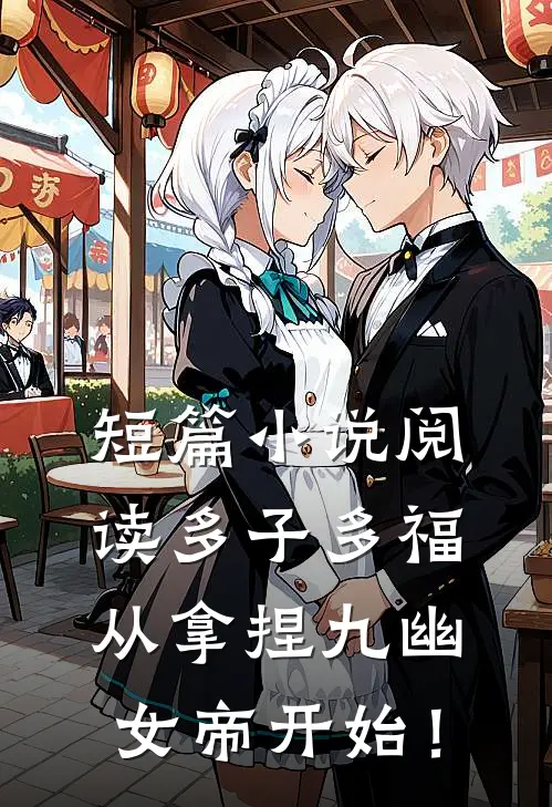 短篇小说阅读多子多福，从拿捏九幽女帝开始！