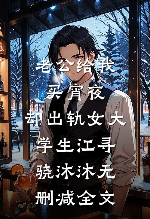老公给我买宵夜，却出轨女大学生江寻骁沐沐无删减全文