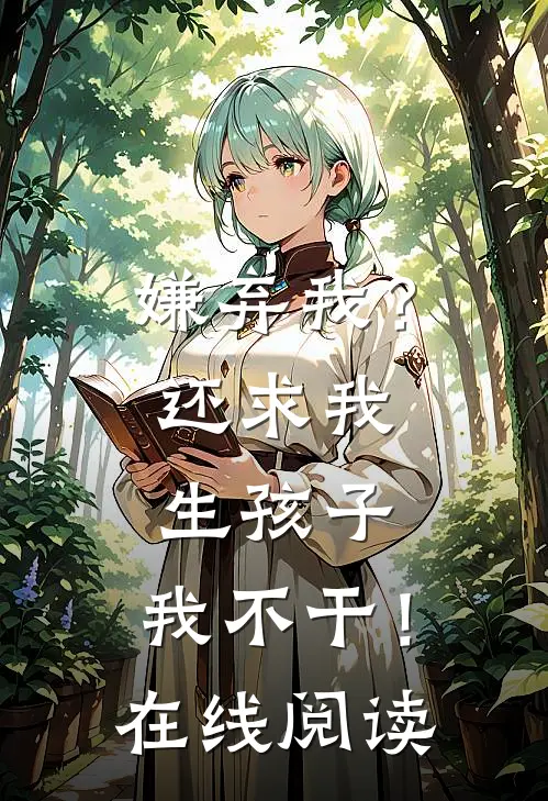 嫌弃我？还求我生孩子，我不干！在线阅读