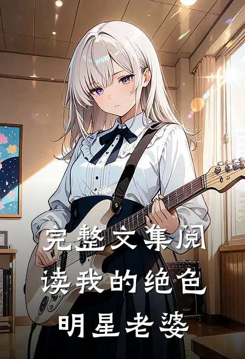 完整文集阅读我的绝色明星老婆