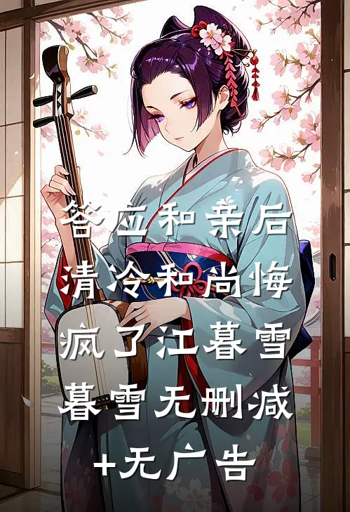 答应和亲后，清冷和尚悔疯了江暮雪暮雪无删减+无广告