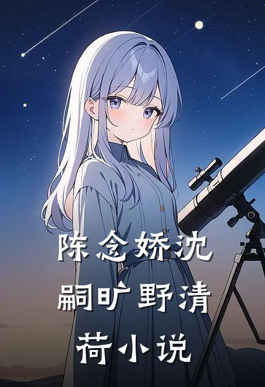 陈念娇沈嗣旷野清荷小说
