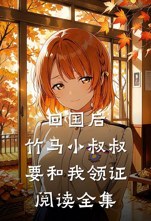 回国后，竹马小叔叔要和我领证阅读全集