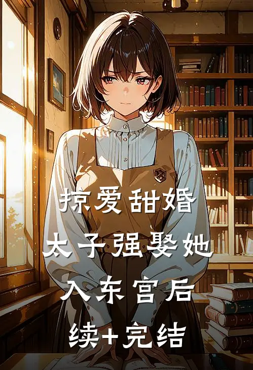 掠爱甜婚：太子强娶她入东宫后续+完结