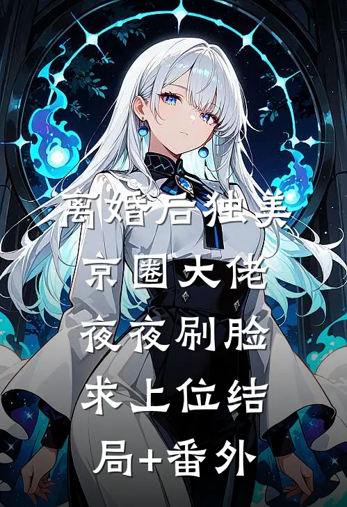 离婚后独美，京圈大佬夜夜刷脸求上位结局+番外
