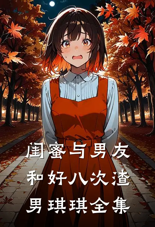闺蜜与男友和好八次渣男琪琪 全集