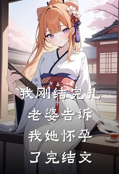 我刚结完扎，老婆告诉我她怀孕了完结文