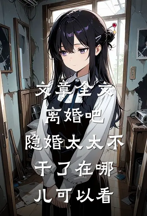 文章全文离婚吧,隐婚太太不干了在哪儿可以看