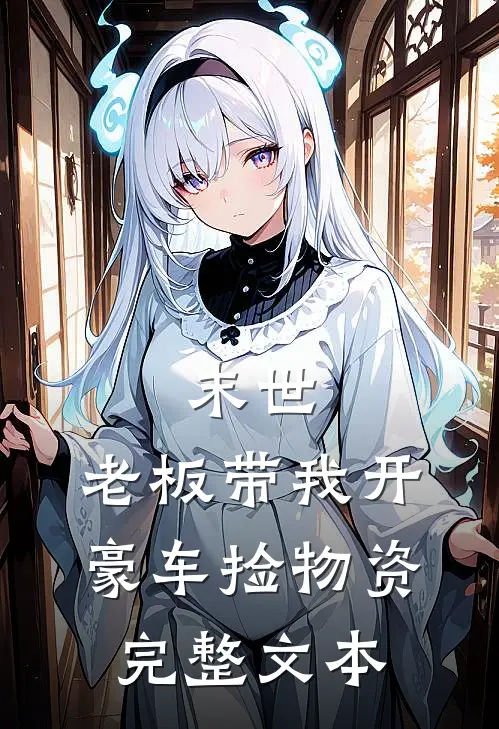 末世：老板带我开豪车捡物资完整文本