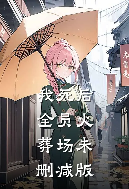 我死后，全员火葬场未删减版