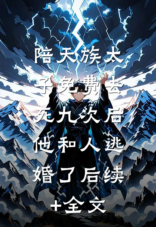 陪天族太子免费去死九次后，他和人逃婚了后续+全文