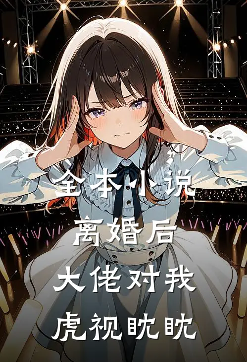 全本小说离婚后，大佬对我虎视眈眈